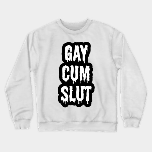 Gay Cum Slut Crewneck Sweatshirt by QCult